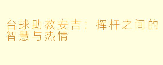 台球助教安吉：挥杆之间的智慧与热情