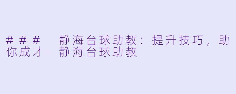 ### 静海台球助教：提升技巧，助你成才-静海台球助教