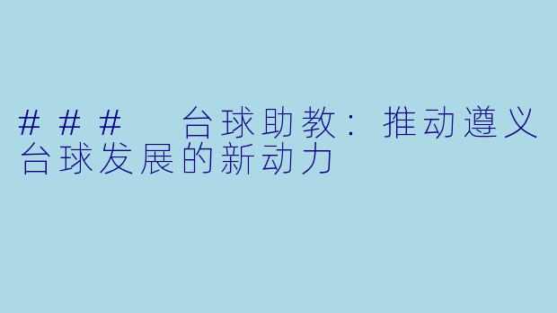 ### 台球助教:推动遵义台球发展的新动力