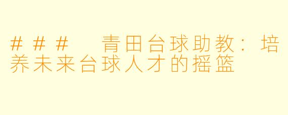 ### 青田台球助教：培养未来台球人才的摇篮
