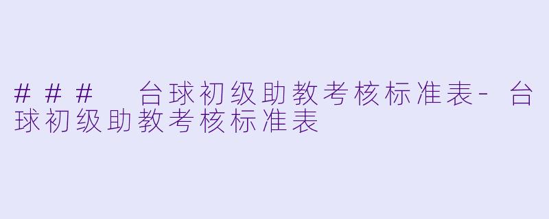 ### 台球初级助教考核标准表-台球初级助教考核标准表
