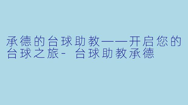 承德的台球助教——开启您的台球之旅