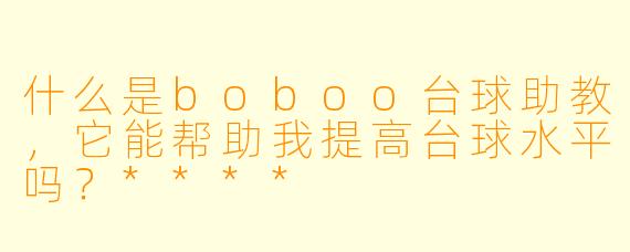 什么是boboo台球助教,它能帮助我提高台球水平吗?****