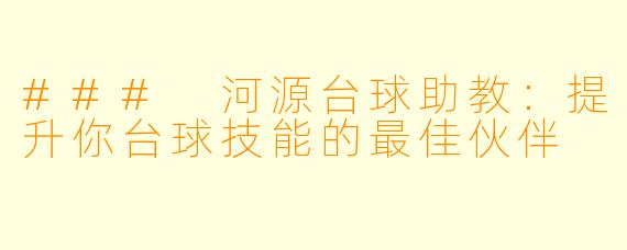 ### 河源台球助教：提升你台球技能的最佳伙伴