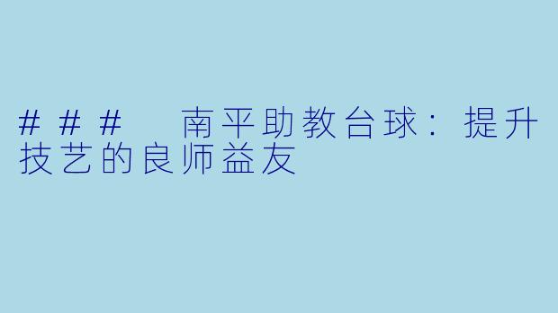 ### 南平助教台球:提升技艺的良师益友