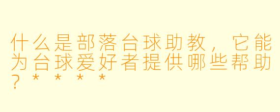 什么是部落台球助教,它能为台球爱好者提供哪些帮助?****