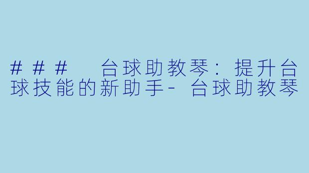 ### 台球助教琴：提升台球技能的新助手-台球助教琴