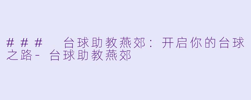 ### 台球助教燕郊：开启你的台球之路-台球助教燕郊