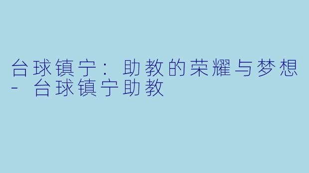 台球镇宁:助教的荣耀与梦想
