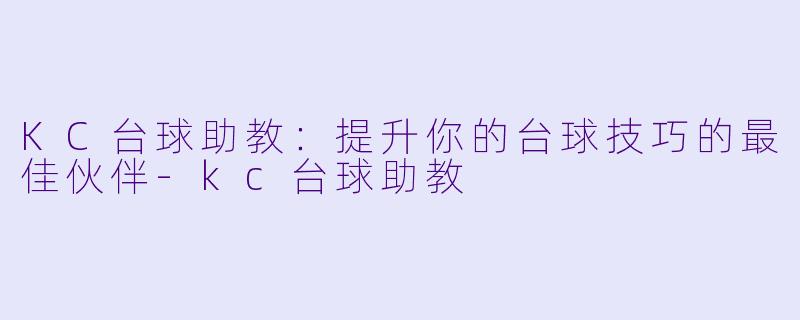 KC台球助教:提升你的台球技巧的最佳伙伴