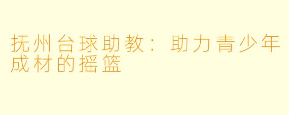 抚州台球助教：助力青少年成材的摇篮
