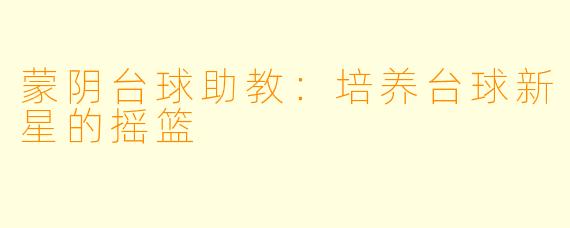 蒙阴台球助教:培养台球新星的摇篮