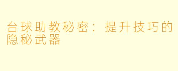 台球助教秘密：提升技巧的隐秘武器