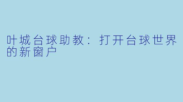 叶城台球助教：打开台球世界的新窗户