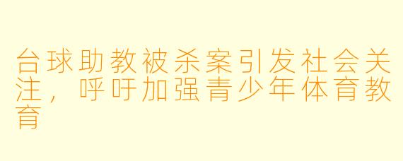 台球助教被杀案引发社会关注，呼吁加强青少年体育教育