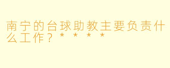 南宁的台球助教主要负责什么工作？****