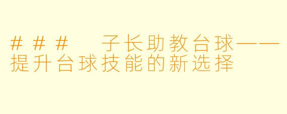 ### 子长助教台球——提升台球技能的新选择