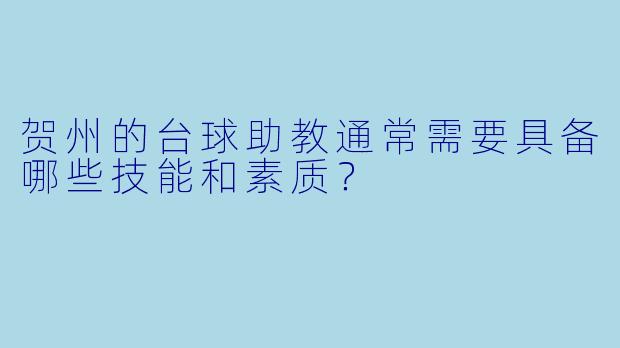 贺州的台球助教通常需要具备哪些技能和素质?