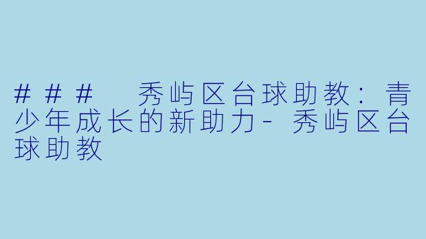 ### 秀屿区台球助教:青少年成长的新助力