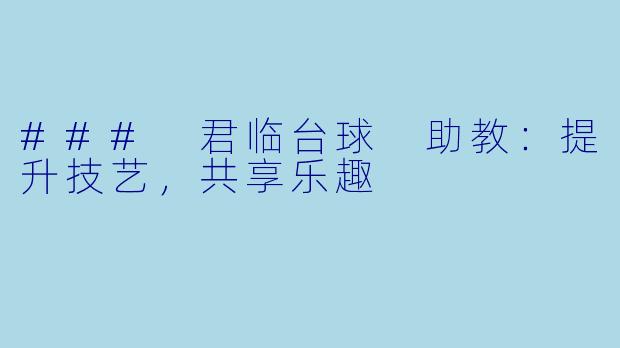 ### 君临台球 助教：提升技艺，共享乐趣