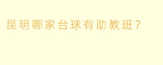 昆明哪家台球有助教班？