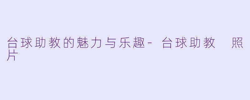 台球助教的魅力与乐趣-台球助教 照片