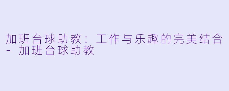 加班台球助教：工作与乐趣的完美结合
