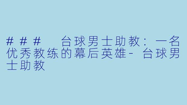 ### 台球男士助教：一名优秀教练的幕后英雄-台球男士助教