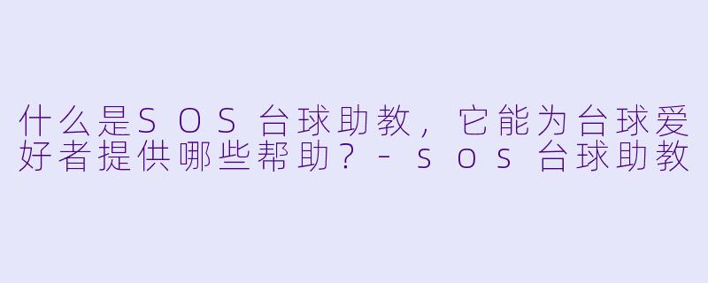 什么是SOS台球助教,它能为台球爱好者提供哪些帮助?