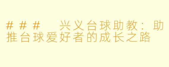 ### 兴义台球助教:助推台球爱好者的成长之路
