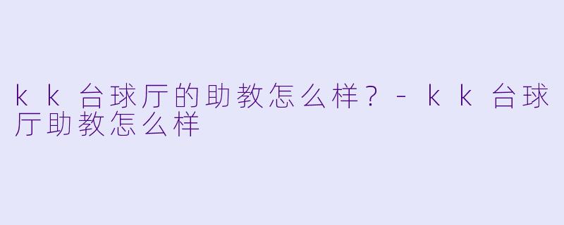 kk台球厅的助教怎么样?