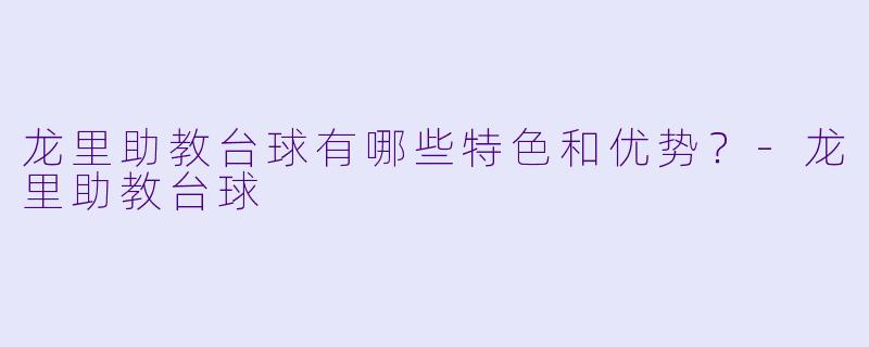 龙里助教台球有哪些特色和优势?