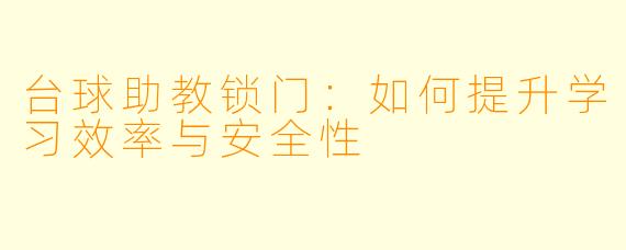 台球助教锁门:如何提升学习效率与安全性