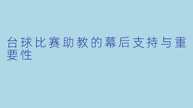 台球比赛助教的幕后支持与重要性