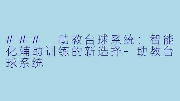 ### 助教台球系统：智能化辅助训练的新选择-助教台球系统