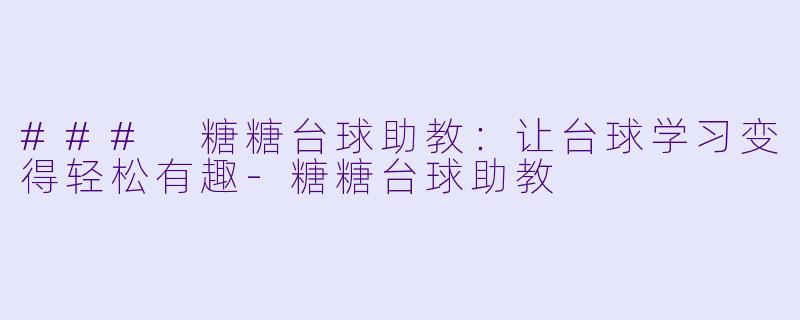 ### 糖糖台球助教：让台球学习变得轻松有趣-糖糖台球助教