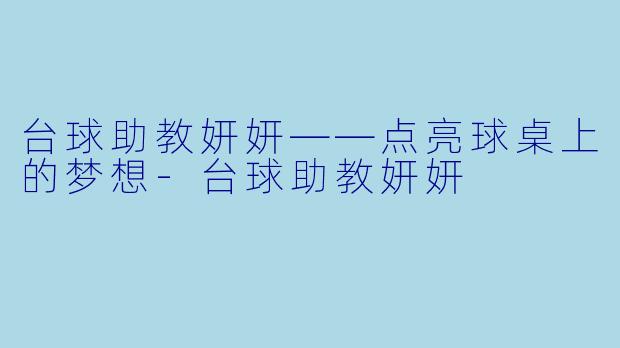 台球助教妍妍——点亮球桌上的梦想-台球助教妍妍
