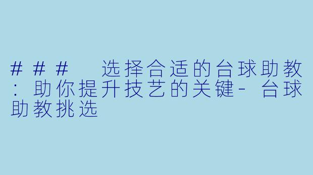 ### 选择合适的台球助教:助你提升技艺的关键