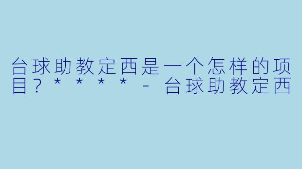 台球助教定西是一个怎样的项目?****