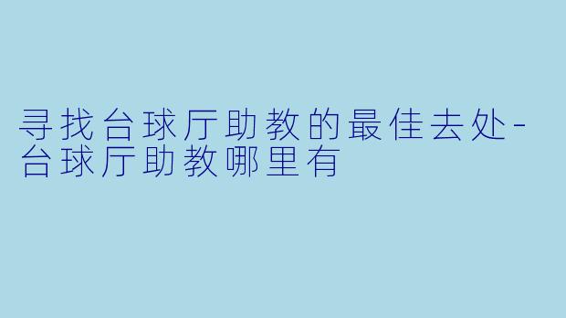 寻找台球厅助教的最佳去处
