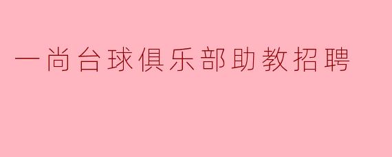 一尚台球俱乐部助教招聘