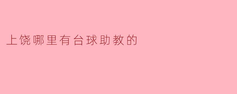 上饶市台球助教的推荐与资源