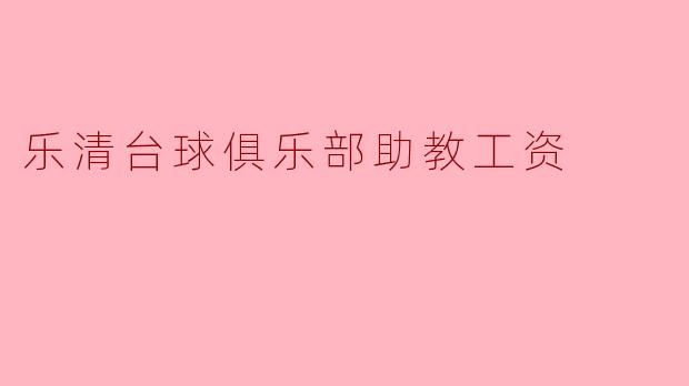 ### 乐清台球俱乐部助教工资分析