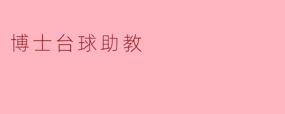 什么是博士台球助教,它的主要职责是什么?**