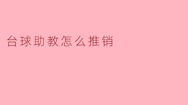 台球助教应该如何有效推销自己的课程和服务呢?****