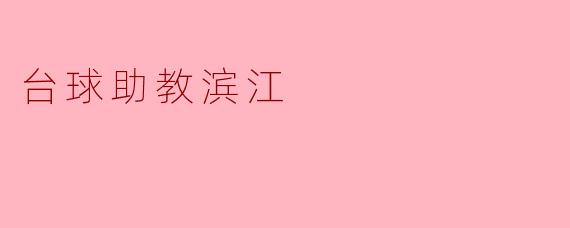 台球助教滨江:助力青少年实现梦想的重要引擎