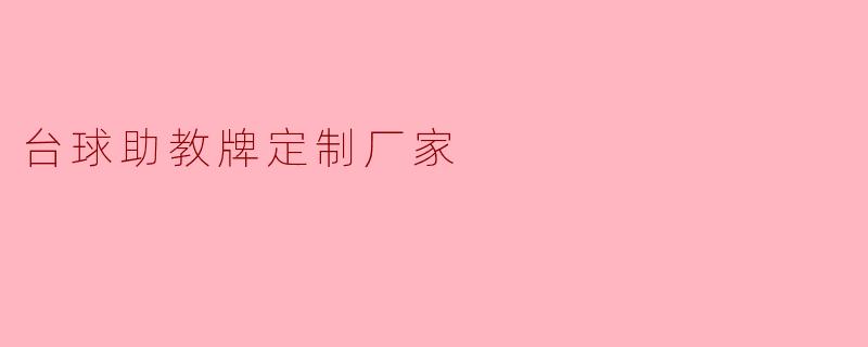 ### 台球助教牌定制厂家:提升训练效果的利器