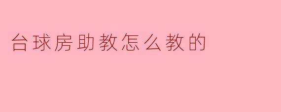 台球房助教怎么教的