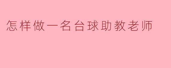 ### 怎样做一名台球助教老师