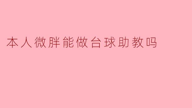 ** 我微胖，能做台球助教吗？**